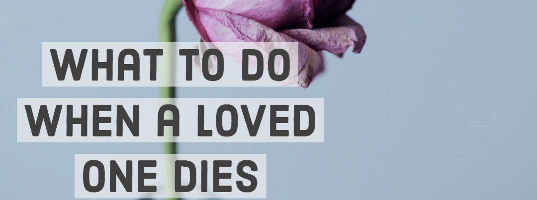 What to do when a loved one dies